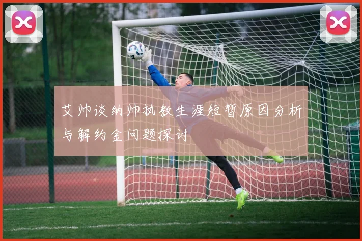 艾帅谈纳帅执教生涯短暂原因分析与解约金问题探讨